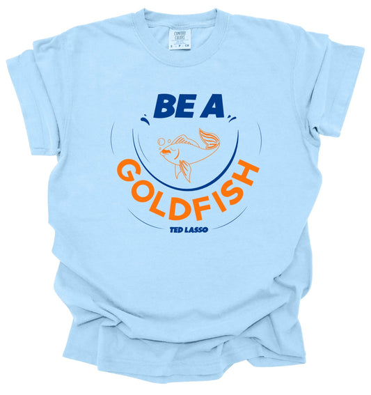 Be a Goldfish | Comfort Colors | Tee